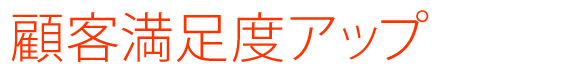 顧客満足度アップ